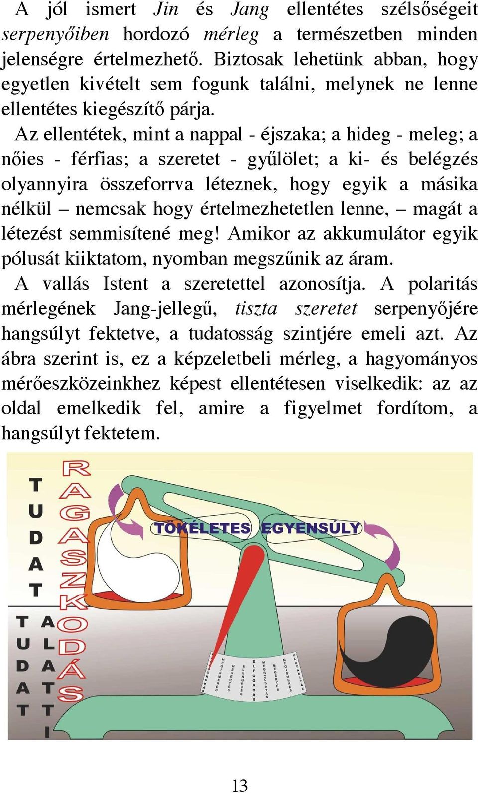 Az ellentétek, mint a nappal - éjszaka; a hideg - meleg; a nıies - férfias; a szeretet - győlölet; a ki- és belégzés olyannyira összeforrva léteznek, hogy egyik a másika nélkül nemcsak hogy