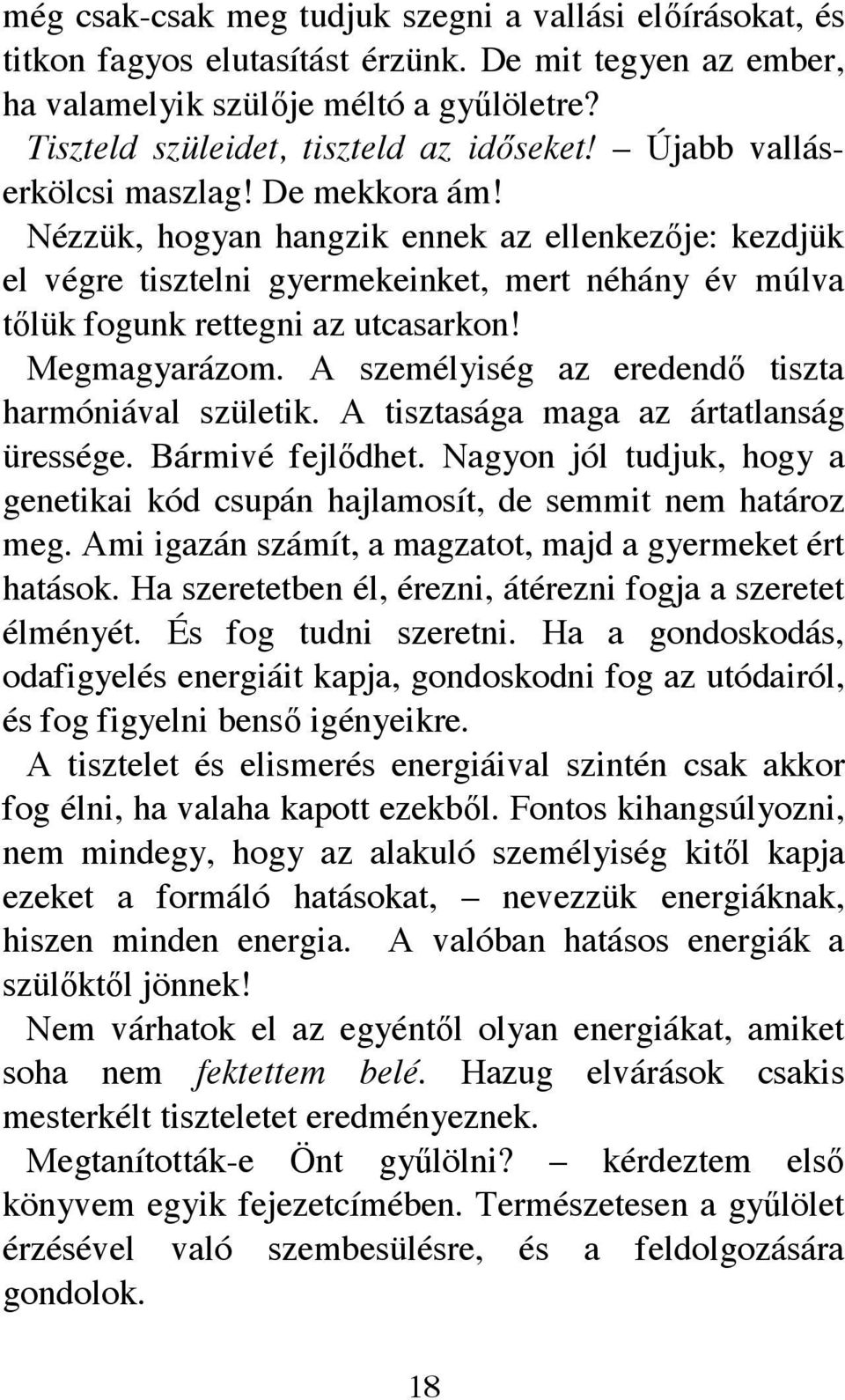 Megmagyarázom. A személyiség az eredendı tiszta harmóniával születik. A tisztasága maga az ártatlanság üressége. Bármivé fejlıdhet.