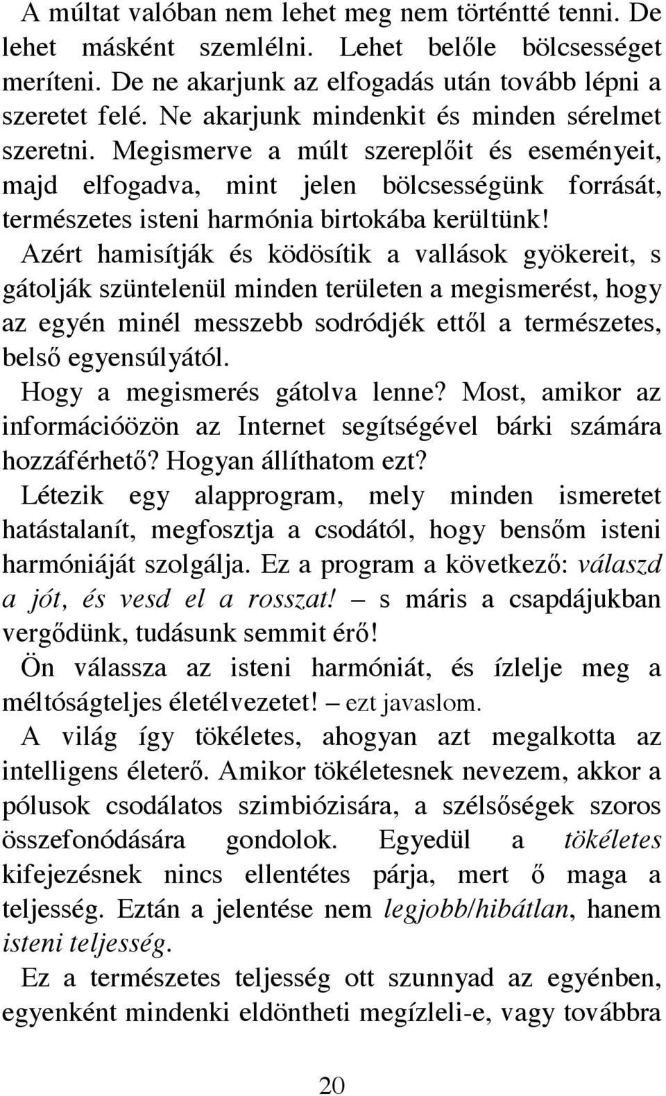 Azért hamisítják és ködösítik a vallások gyökereit, s gátolják szüntelenül minden területen a megismerést, hogy az egyén minél messzebb sodródjék ettıl a természetes, belsı egyensúlyától.