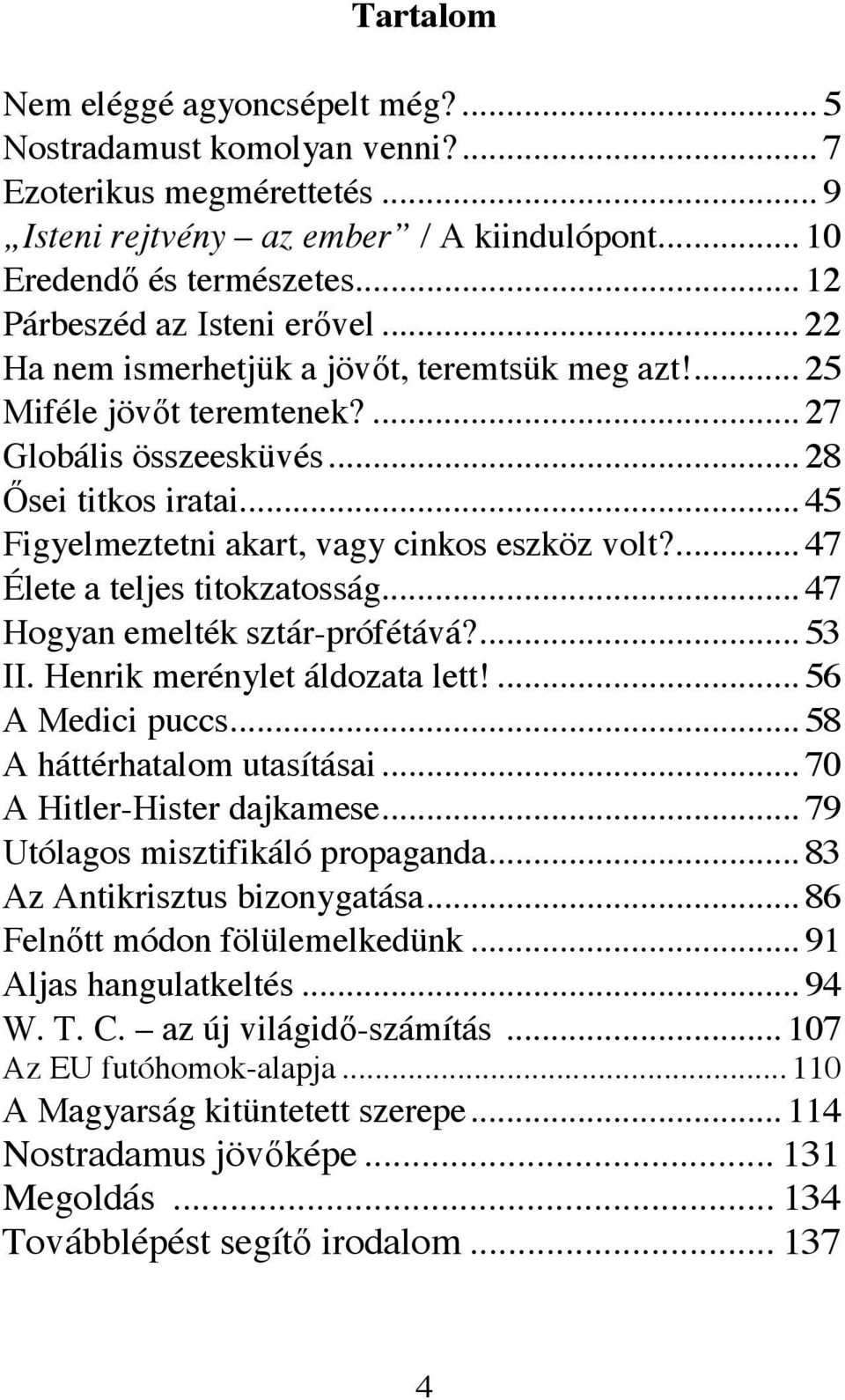 .. 45 Figyelmeztetni akart, vagy cinkos eszköz volt?... 47 Élete a teljes titokzatosság... 47 Hogyan emelték sztár-prófétává?... 53 II. Henrik merénylet áldozata lett!... 56 A Medici puccs.