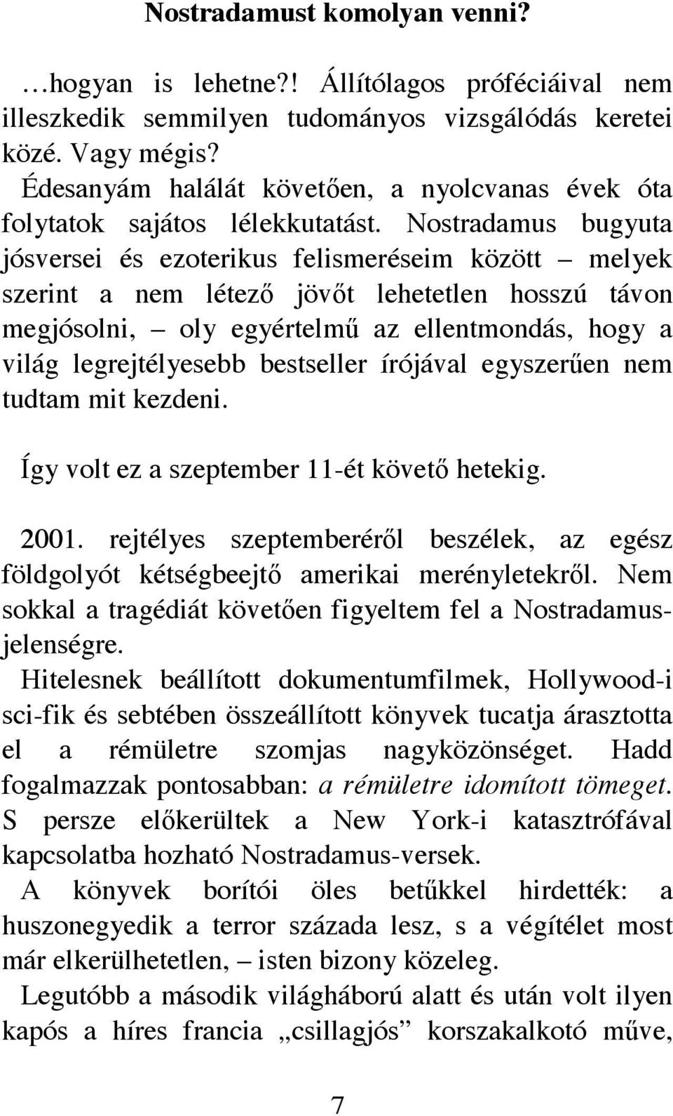 Nostradamus bugyuta jósversei és ezoterikus felismeréseim között melyek szerint a nem létezı jövıt lehetetlen hosszú távon megjósolni, oly egyértelmő az ellentmondás, hogy a világ legrejtélyesebb