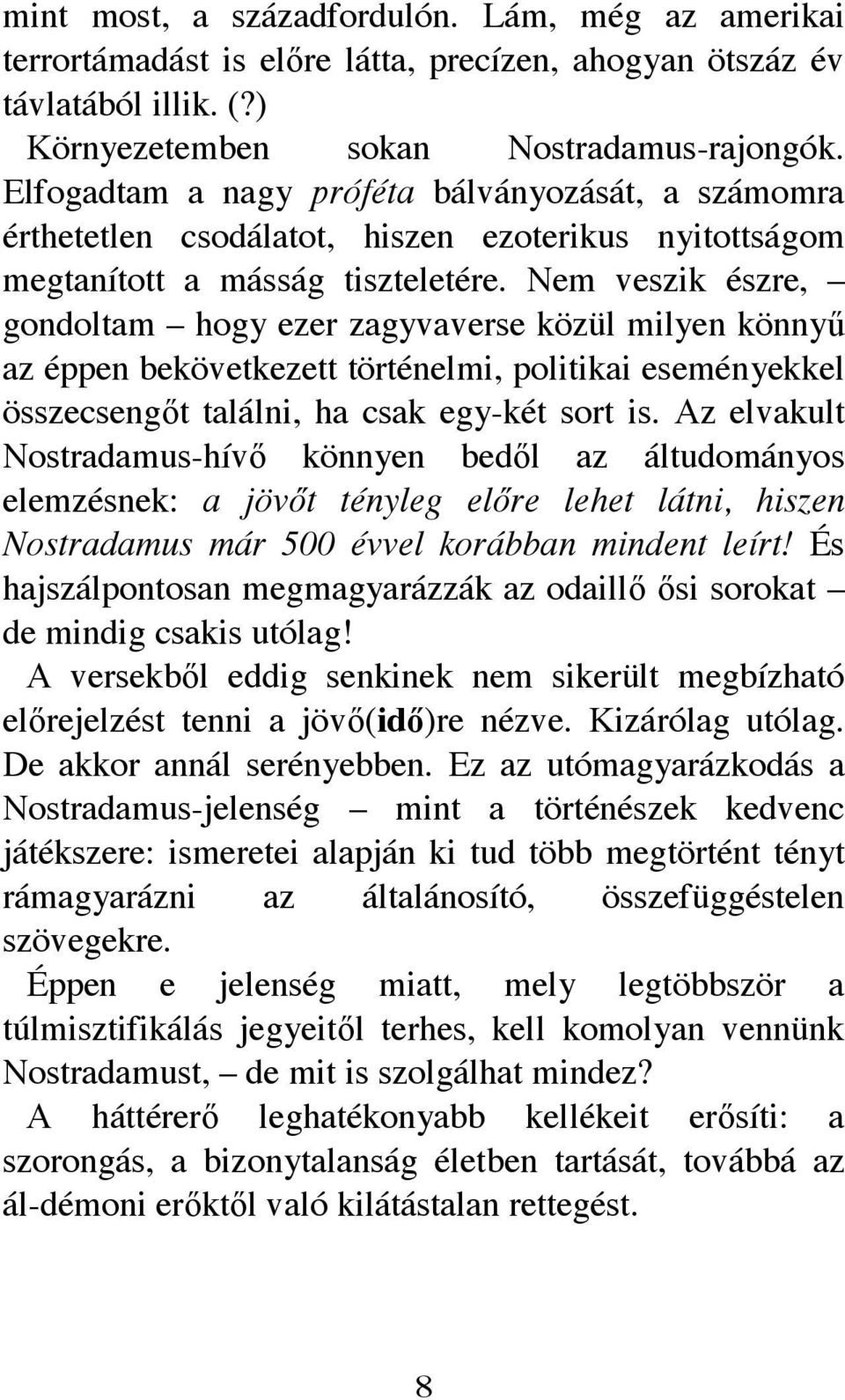 Nem veszik észre, gondoltam hogy ezer zagyvaverse közül milyen könnyő az éppen bekövetkezett történelmi, politikai eseményekkel összecsengıt találni, ha csak egy-két sort is.