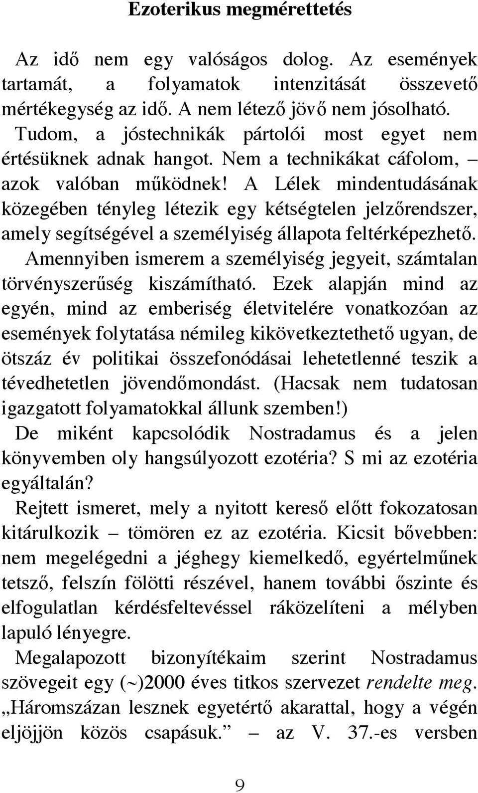 A Lélek mindentudásának közegében tényleg létezik egy kétségtelen jelzırendszer, amely segítségével a személyiség állapota feltérképezhetı.