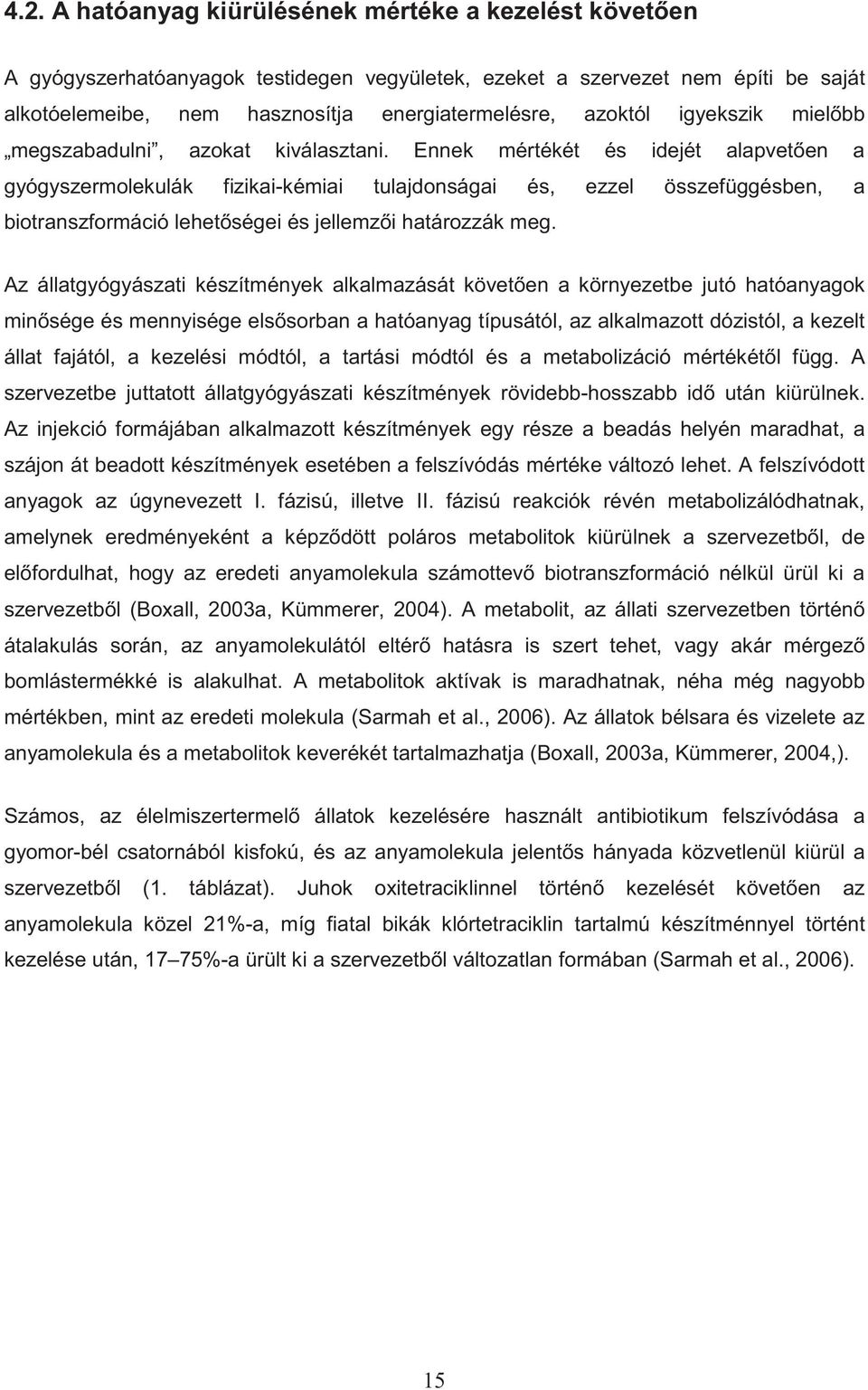 Ennek mértékét és idejét alapvet en a gyógyszermolekulák fizikai-kémiai tulajdonságai és, ezzel összefüggésben, a biotranszformáció lehet ségei és jellemz i határozzák meg.