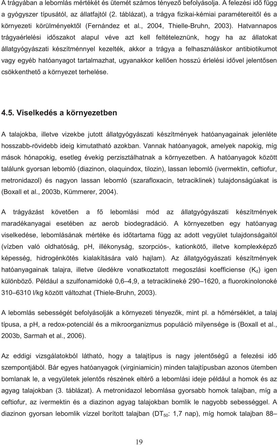 Hatvannapos trágyaérlelési id szakot alapul véve azt kell feltételeznünk, hogy ha az állatokat állatgyógyászati készítménnyel kezelték, akkor a trágya a felhasználáskor antibiotikumot vagy egyéb