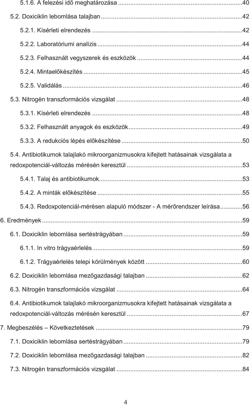 ..53 5.4.1. Talaj és antibiotikumok...53 5.4.2. A minták el készítése...55 5.4.3. Redoxpotenciál-mérésen alapuló módszer - A mér rendszer leírása...56 6. Eredmények...59 6.1. Doxiciklin lebomlása sertéstrágyában.