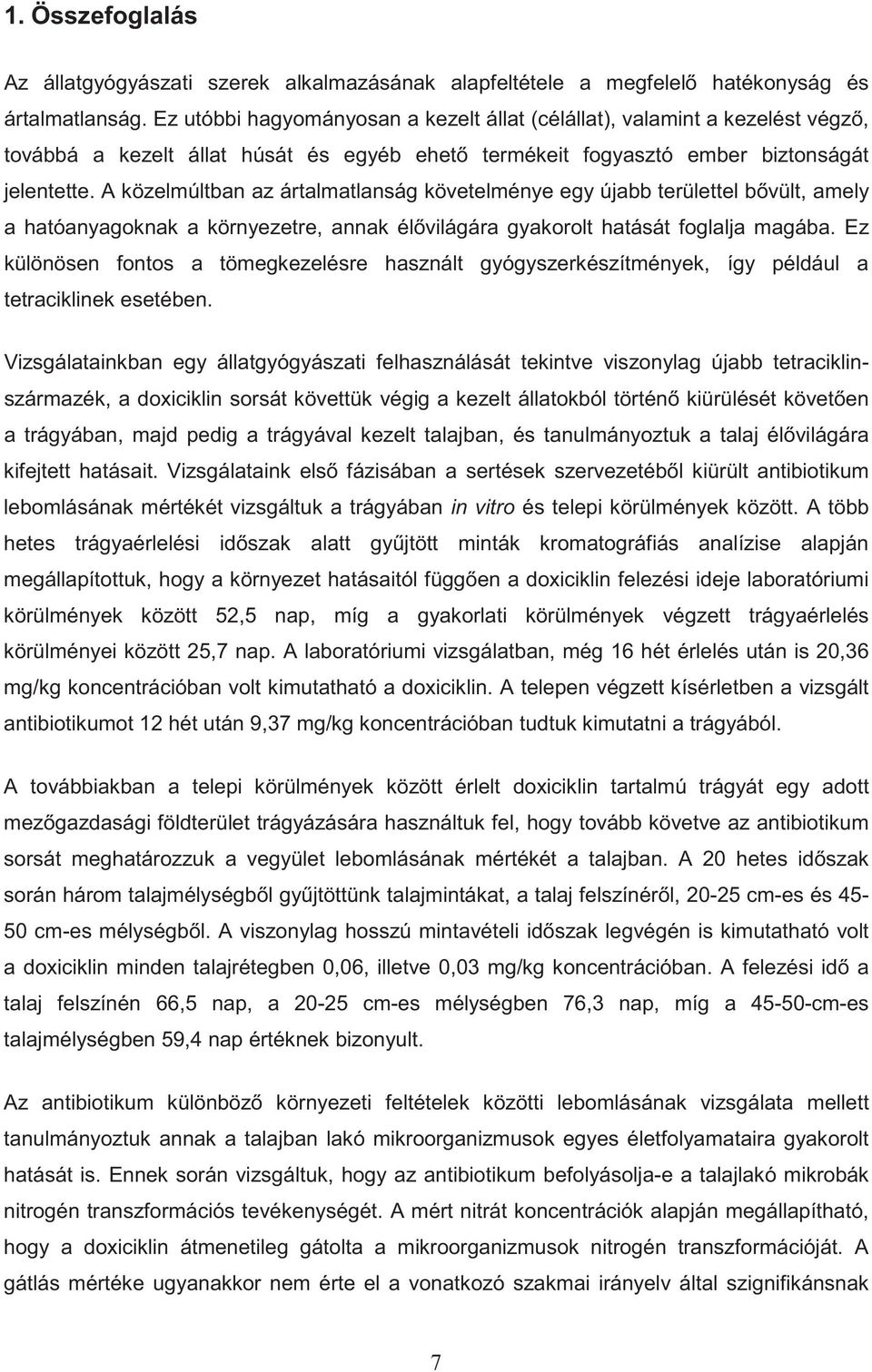 A közelmúltban az ártalmatlanság követelménye egy újabb területtel b vült, amely a hatóanyagoknak a környezetre, annak él világára gyakorolt hatását foglalja magába.