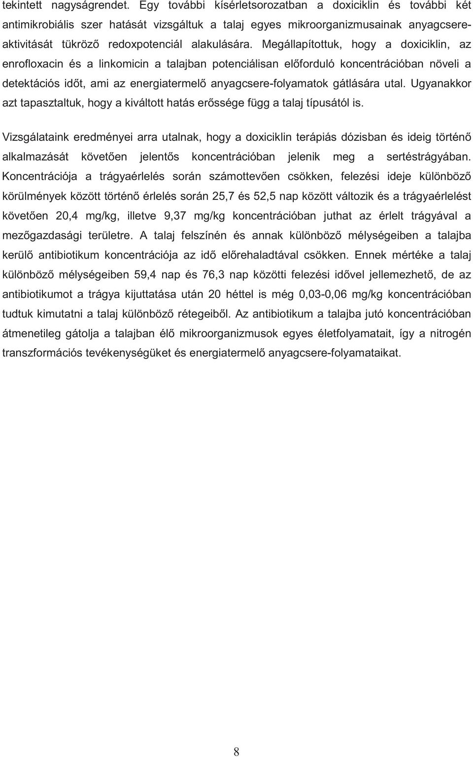 Megállapítottuk, hogy a doxiciklin, az enrofloxacin és a linkomicin a talajban potenciálisan el forduló koncentrációban növeli a detektációs id t, ami az energiatermel anyagcsere-folyamatok gátlására