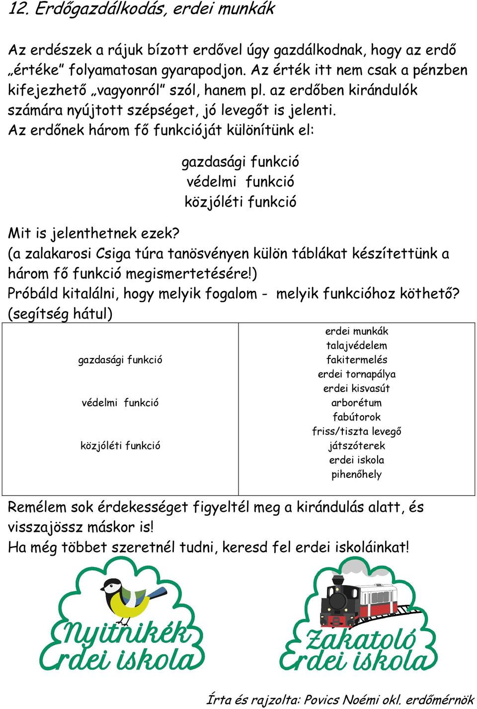 Az erdőnek három fő funkcióját különítünk el: gazdasági funkció védelmi funkció közjóléti funkció Mit is jelenthetnek ezek?