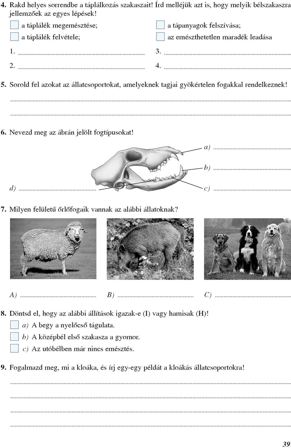 Sorold fel azokat az állatcsoportokat, amelyeknek tagjai gyökértelen fogakkal rendelkeznek! 6. Nevezd meg az ábrán jelölt fogtípusokat! a)... b)... d)... c)... 7.