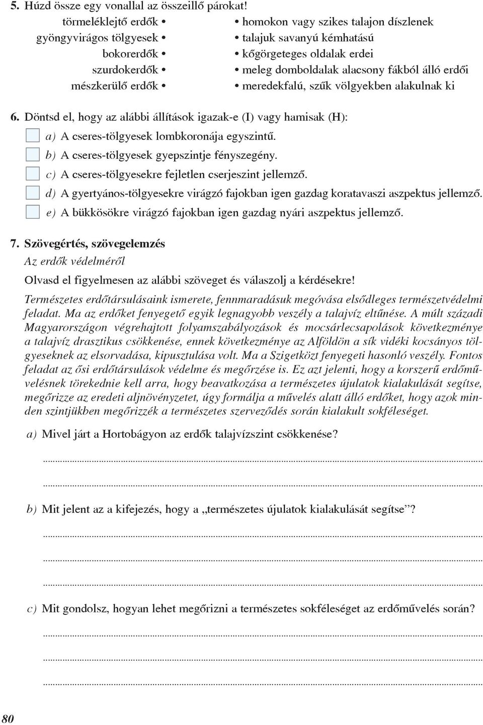 erdõi mészkerülõ erdõk meredekfalú, szûk völgyekben alakulnak ki 6. Döntsd el, hogy az alábbi állítások igazak-e (I) vagy hamisak (H): a) A cseres-tölgyesek lombkoronája egyszintû.