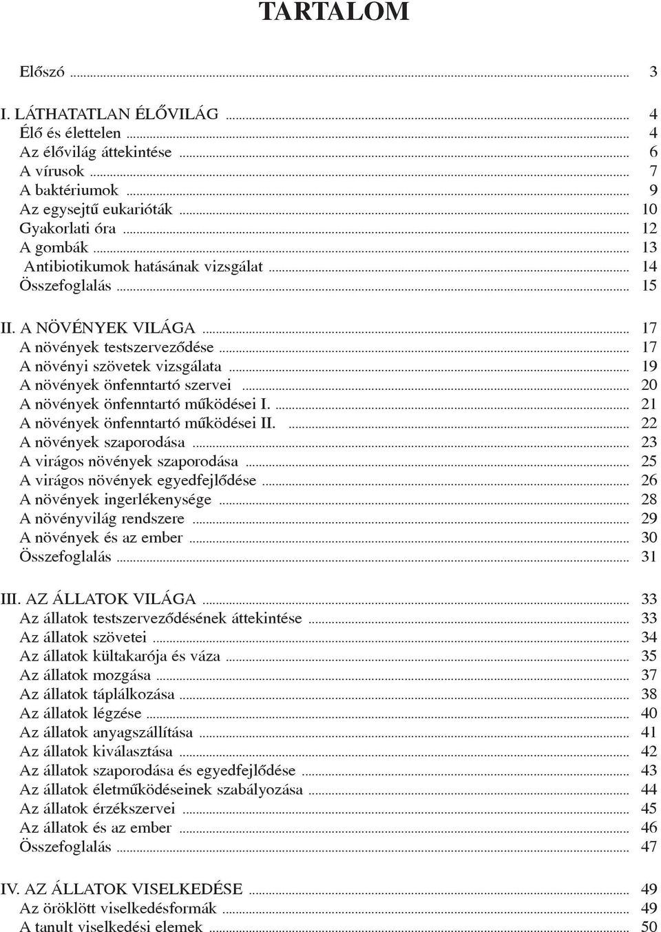 .. 20 A növények önfenntartó mûködései I.... 21 A növények önfenntartó mûködései II.... 22 A növények szaporodása... 23 A virágos növények szaporodása... 25 A virágos növények egyedfejlõdése.