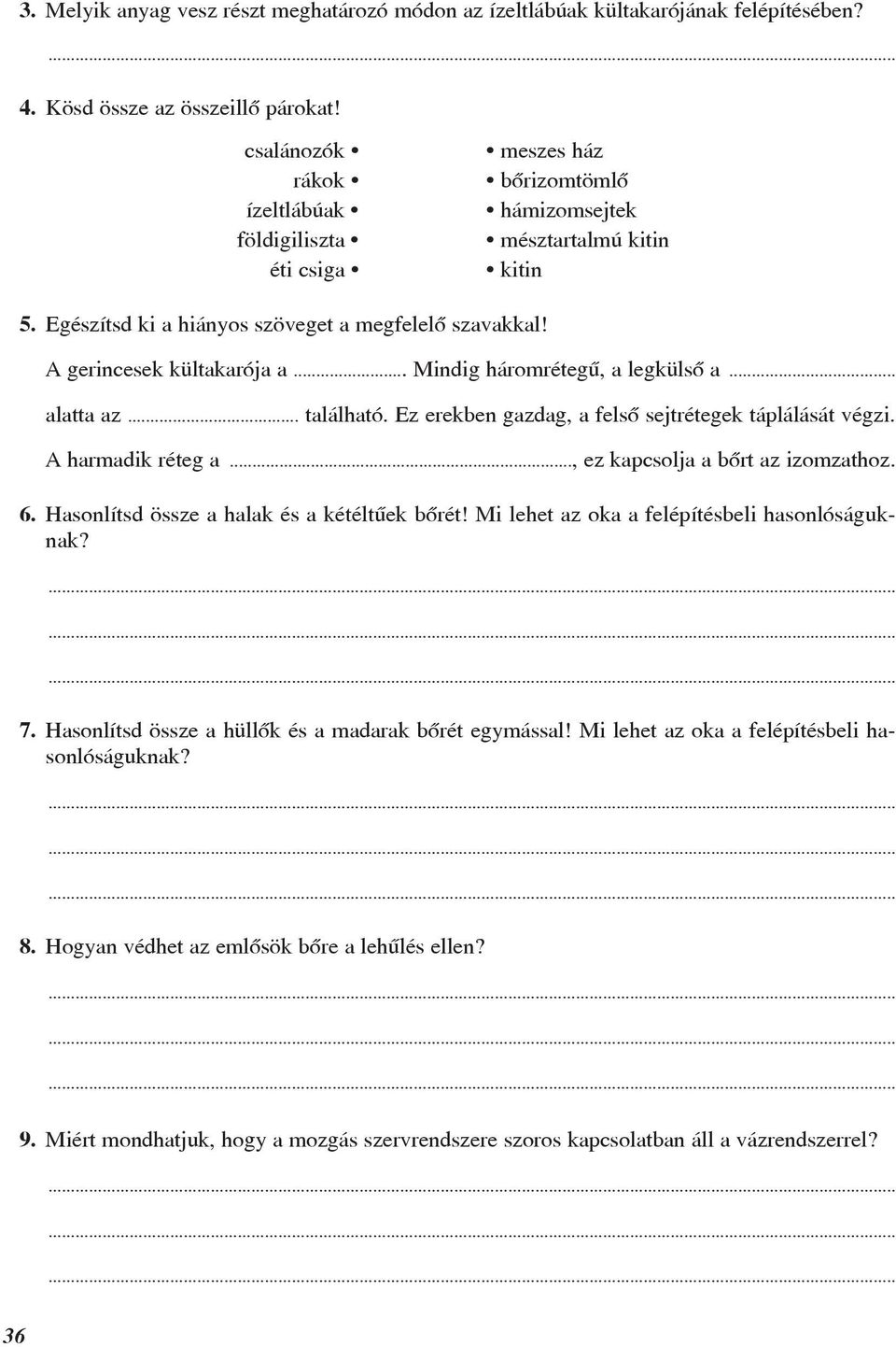 A gerincesek kültakarója a... Mindig háromrétegû, a legkülsõ a... alatta az... található. Ez erekben gazdag, a felsõ sejtrétegek táplálását végzi. A harmadik réteg a.