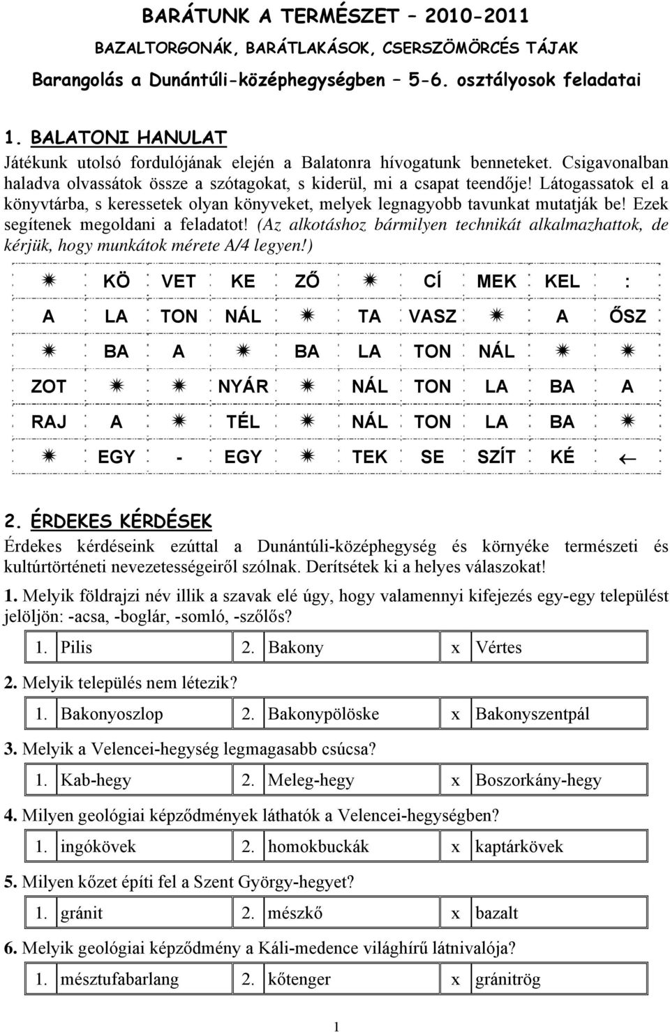 Látogassatok el a könyvtárba, s keressetek olyan könyveket, melyek legnagyobb tavunkat mutatják be! Ezek segítenek megoldani a feladatot!