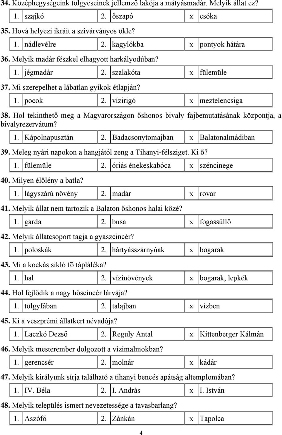 Hol tekinthető meg a Magyarországon őshonos bivaly fajbemutatásának központja, a bivalyrezervátum? 1. Kápolnapusztán 2. Badacsonytomajban x Balatonalmádiban 39.