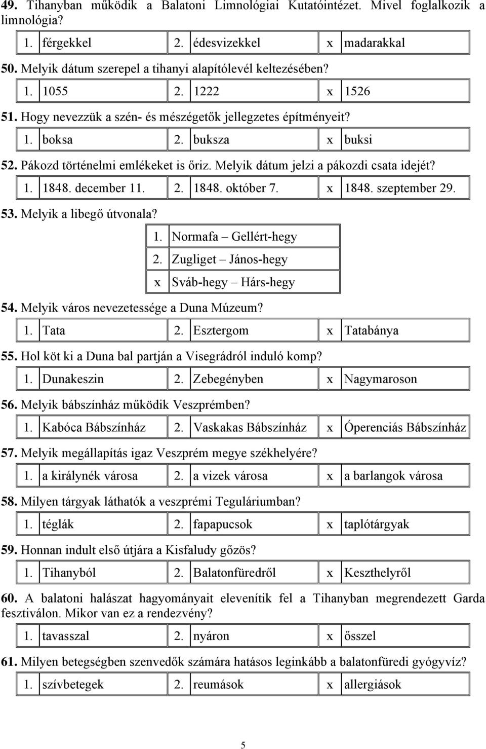 december 11. 2. 1848. október 7. x 1848. szeptember 29. 53. Melyik a libegő útvonala? 1. Normafa Gellért-hegy 2. Zugliget János-hegy x Sváb-hegy Hárs-hegy 54. Melyik város nevezetessége a Duna Múzeum?