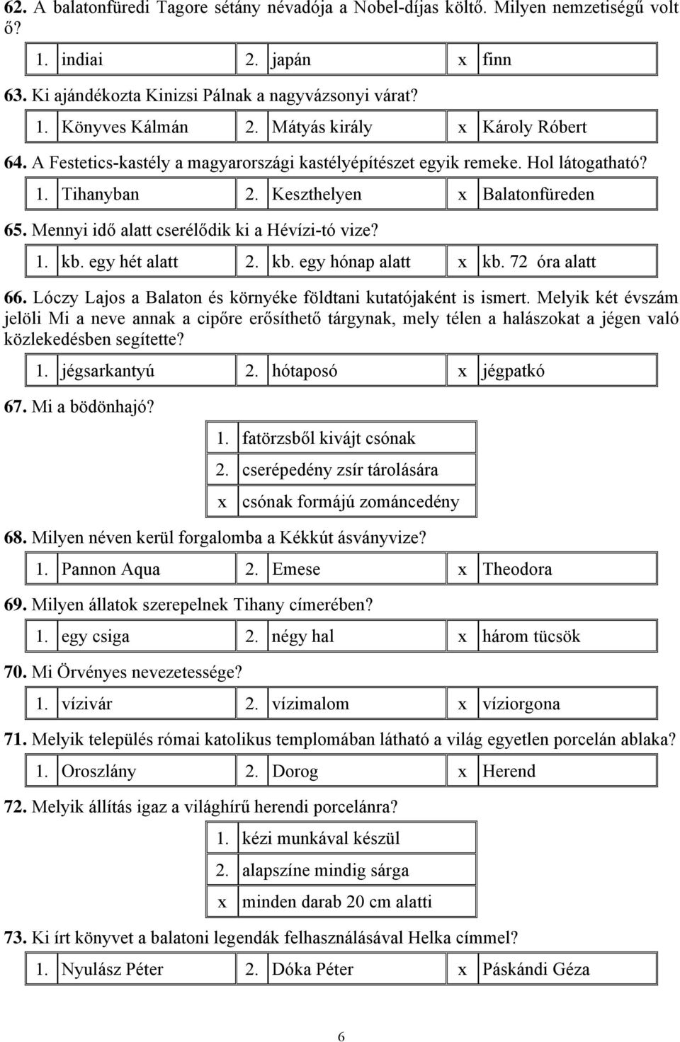 Mennyi idő alatt cserélődik ki a Hévízi-tó vize? 1. kb. egy hét alatt 2. kb. egy hónap alatt x kb. 72 óra alatt 66. Lóczy Lajos a Balaton és környéke földtani kutatójaként is ismert.