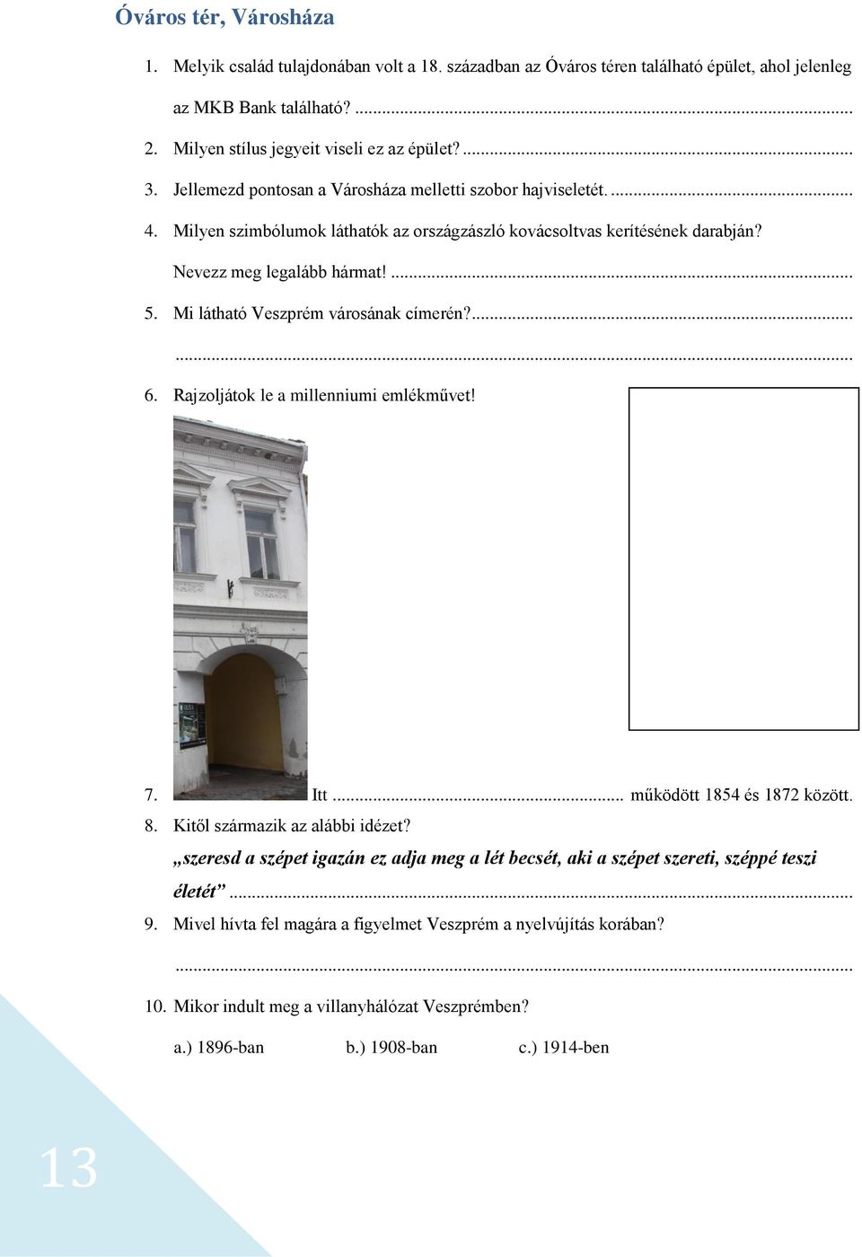 Mi látható Veszprém városának címerén?... 6. Rajzoljátok le a millenniumi emlékművet! 7. Itt... működött 1854 és 1872 között. 8. Kitől származik az alábbi idézet?