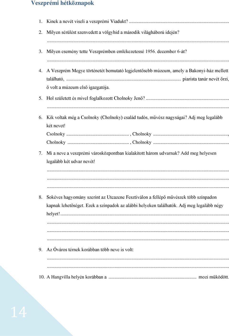 Hol született és mivel foglalkozott Cholnoky Jenő?... 6. Kik voltak még a Csolnoky (Cholnoky) család tudós, művész nagyságai? Adj meg legalább két nevet! Csolnoky..., Cholnoky..., Cholnoky..., Cholnoky... 7.