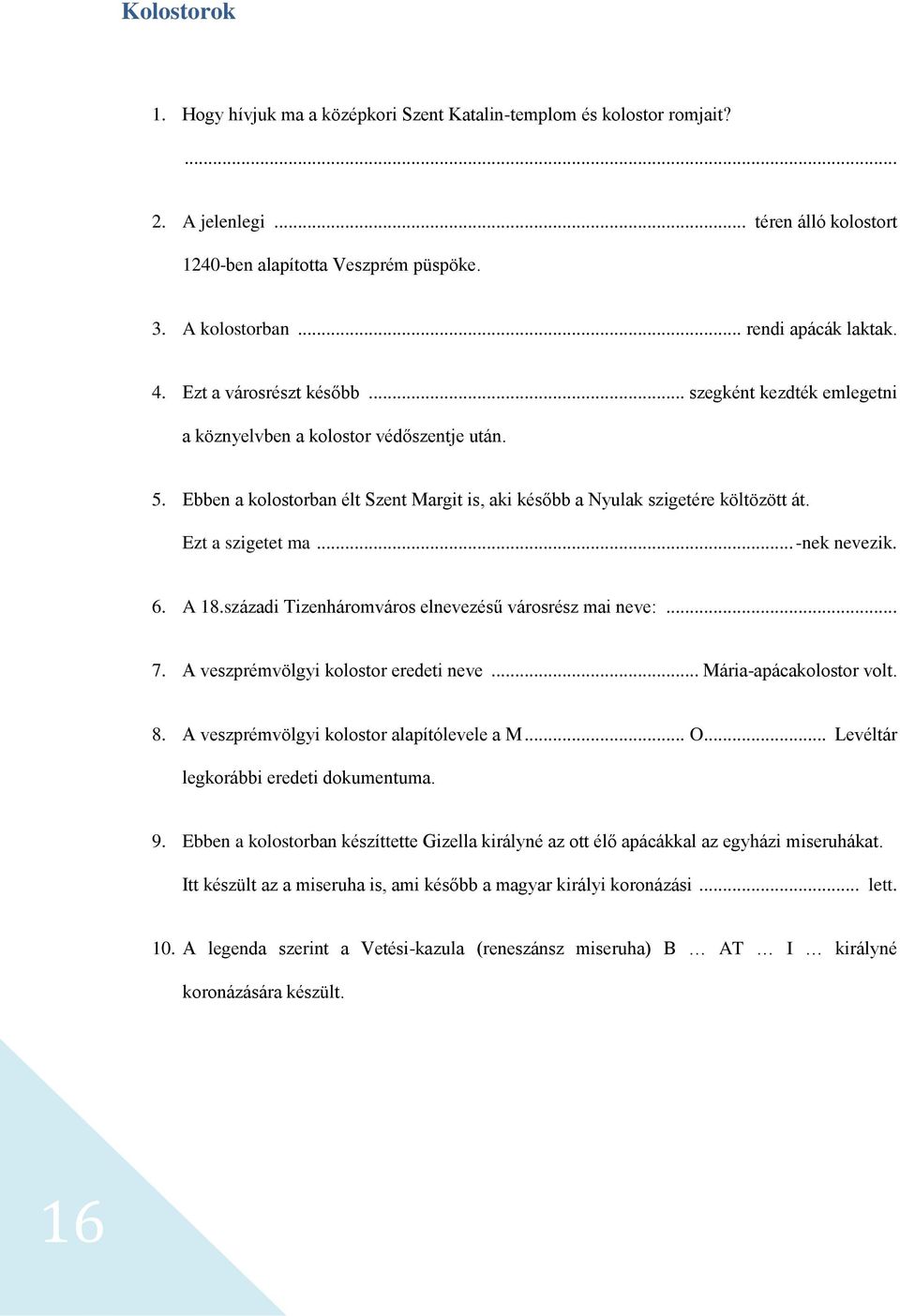 Ezt a szigetet ma... -nek nevezik. 6. A 18.századi Tizenháromváros elnevezésű városrész mai neve:... 7. A veszprémvölgyi kolostor eredeti neve... Mária-apácakolostor volt. 8.