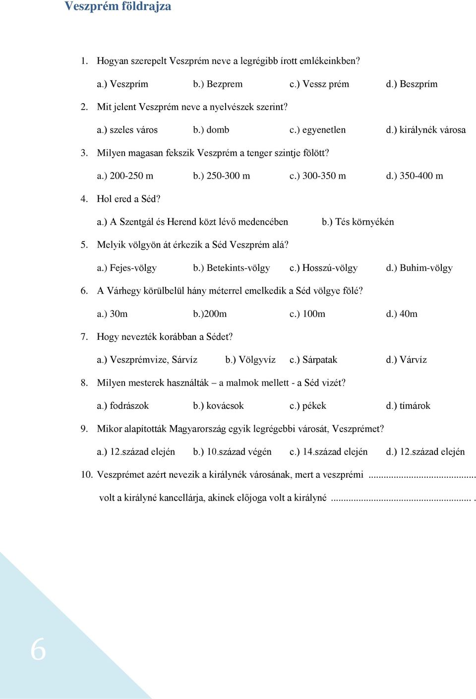 ) Tés környékén 5. Melyik völgyön át érkezik a Séd Veszprém alá? a.) Fejes-völgy b.) Betekints-völgy c.) Hosszú-völgy d.) Buhim-völgy 6. A Várhegy körülbelül hány méterrel emelkedik a Séd völgye fölé?