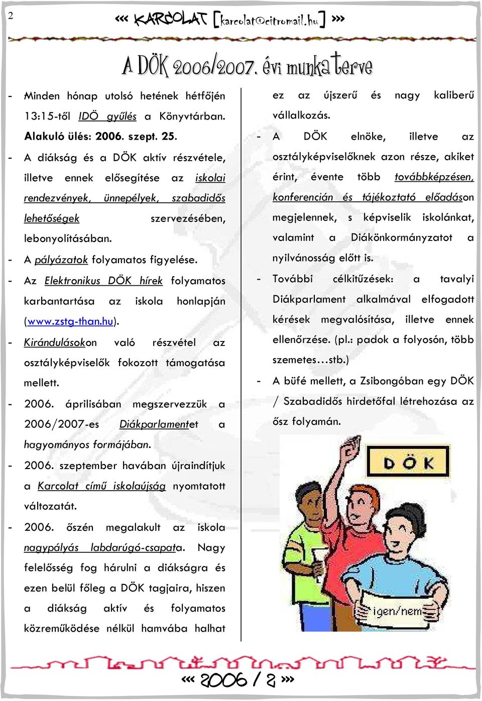 - Az Elektronikus DÖK hírek folyamatos karbantartása az iskola honlapján (www.zstg-than.hu). - Kirándulásokon való részvétel az osztályképviselők fokozott támogatása mellett. - 2006.