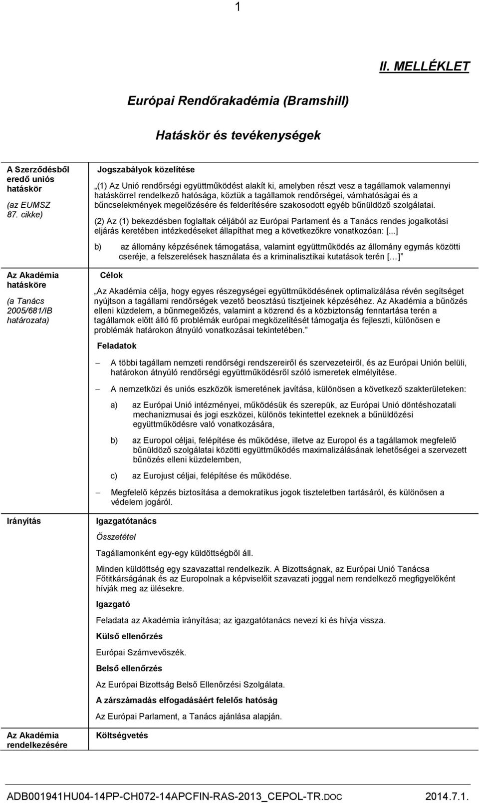 rendelkező hatósága, köztük a tagállamok rendőrségei, vámhatóságai és a bűncselekmények megelőzésére és felderítésére szakosodott egyéb bűnüldöző szolgálatai.