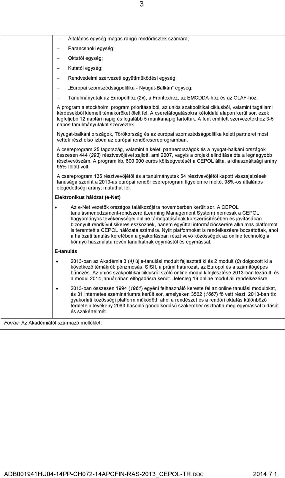 A program a stockholmi program prioritásaiból, az uniós szakpolitikai ciklusból, valamint tagállami kérdésekből kiemelt témaköröket ölelt fel.