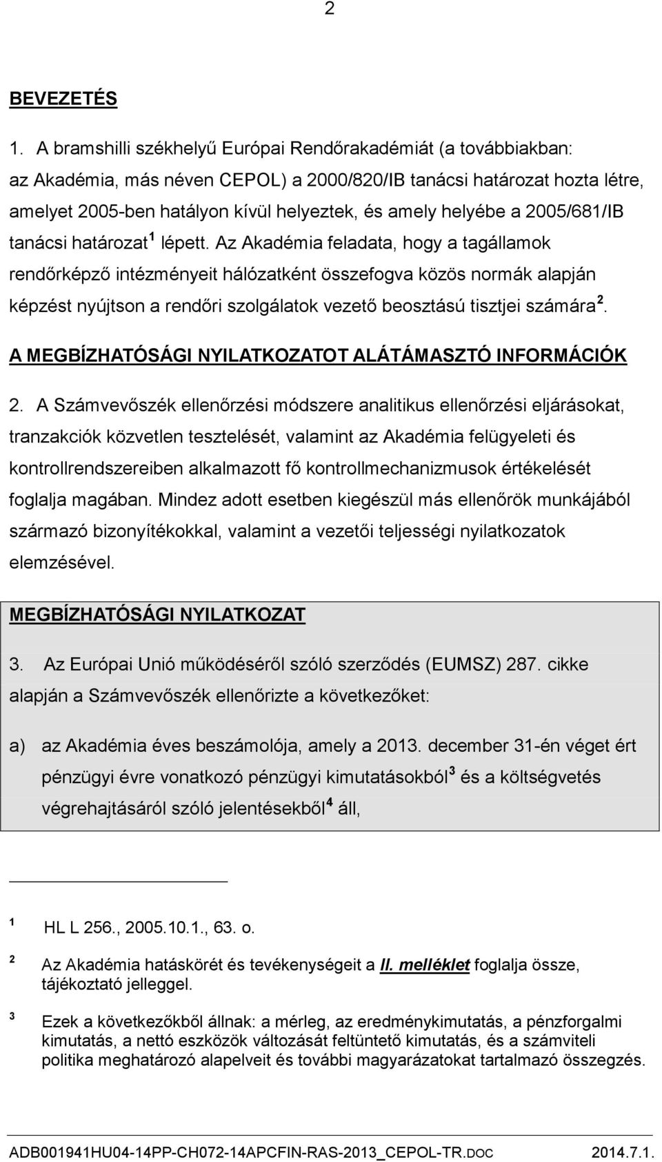 a 2005/681/IB tanácsi határozat 1 lépett.