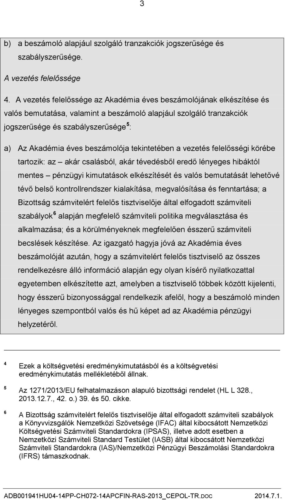 beszámolója tekintetében a vezetés felelősségi körébe tartozik: az akár csalásból, akár tévedésből eredő lényeges hibáktól mentes pénzügyi kimutatások elkészítését és valós bemutatását lehetővé tévő