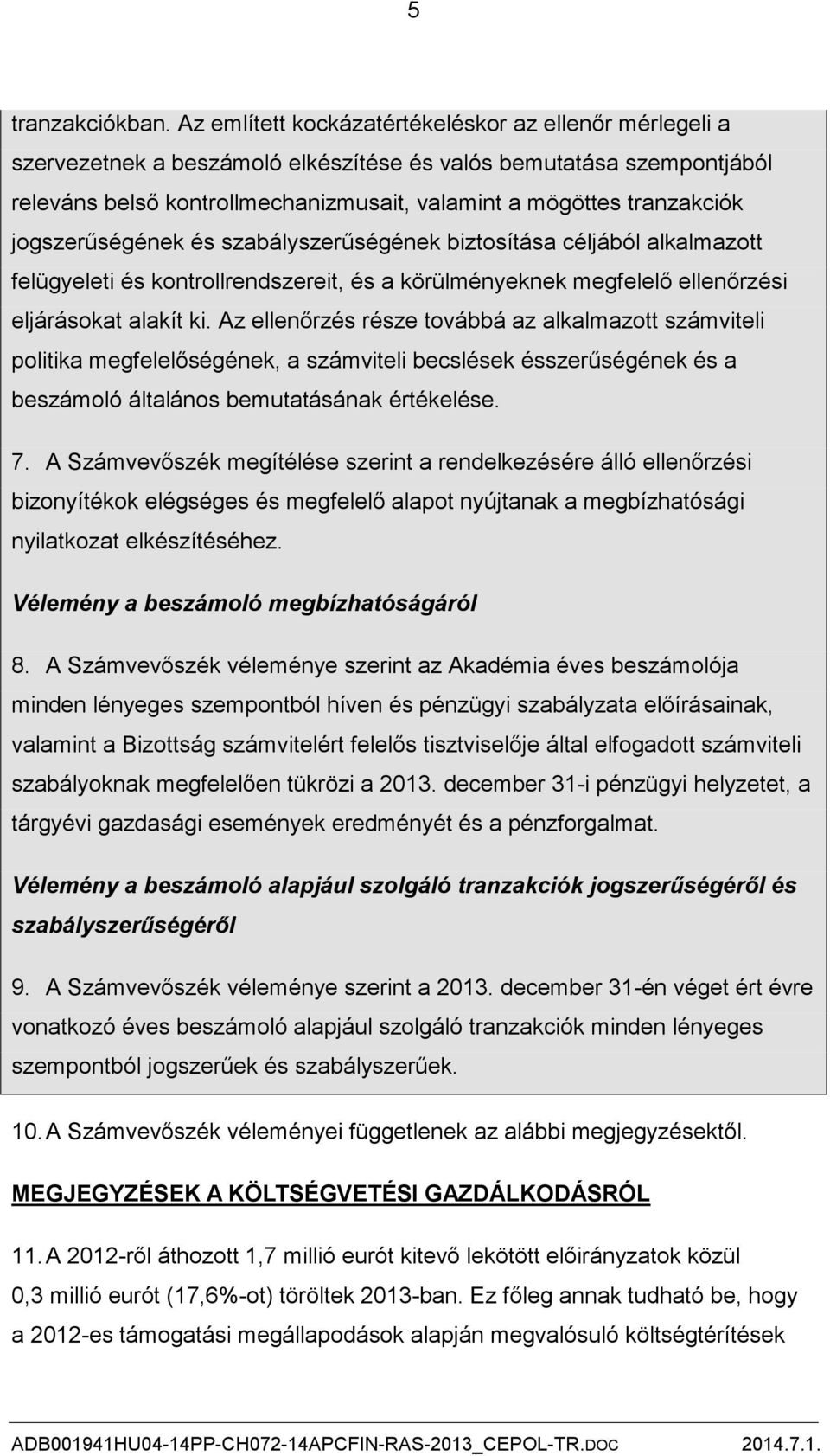 jogszerűségének és szabályszerűségének biztosítása céljából alkalmazott felügyeleti és kontrollrendszereit, és a körülményeknek megfelelő ellenőrzési eljárásokat alakít ki.