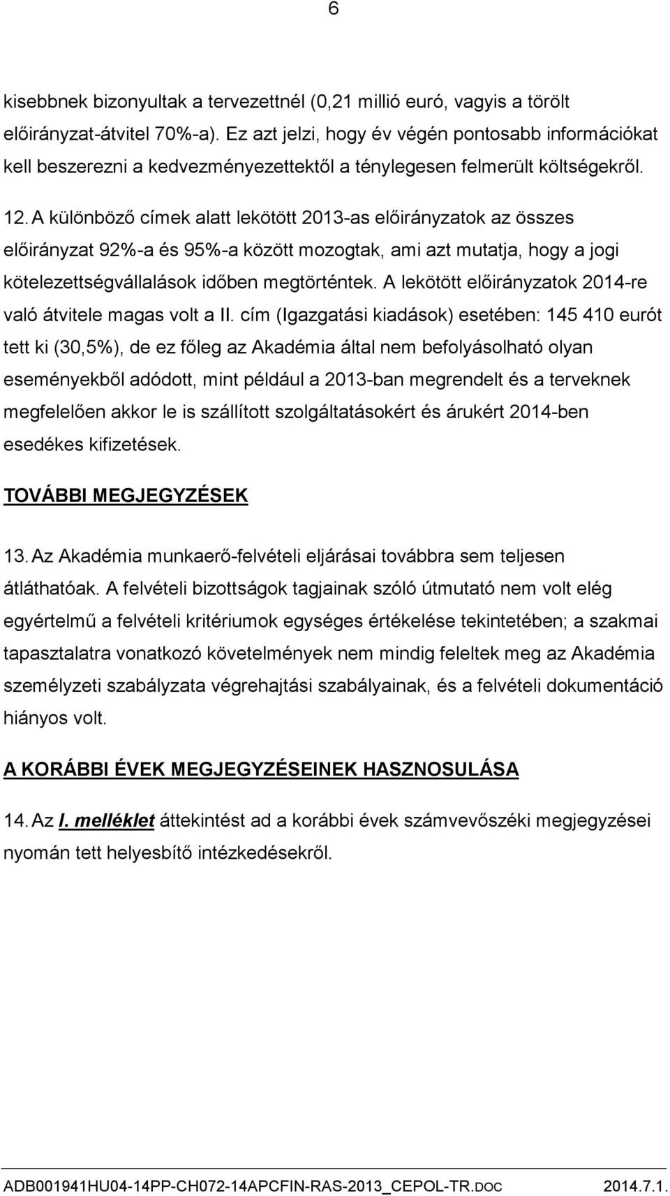 A különböző címek alatt lekötött 2013-as előirányzatok az összes előirányzat 92%-a és 95%-a között mozogtak, ami azt mutatja, hogy a jogi kötelezettségvállalások időben megtörténtek.