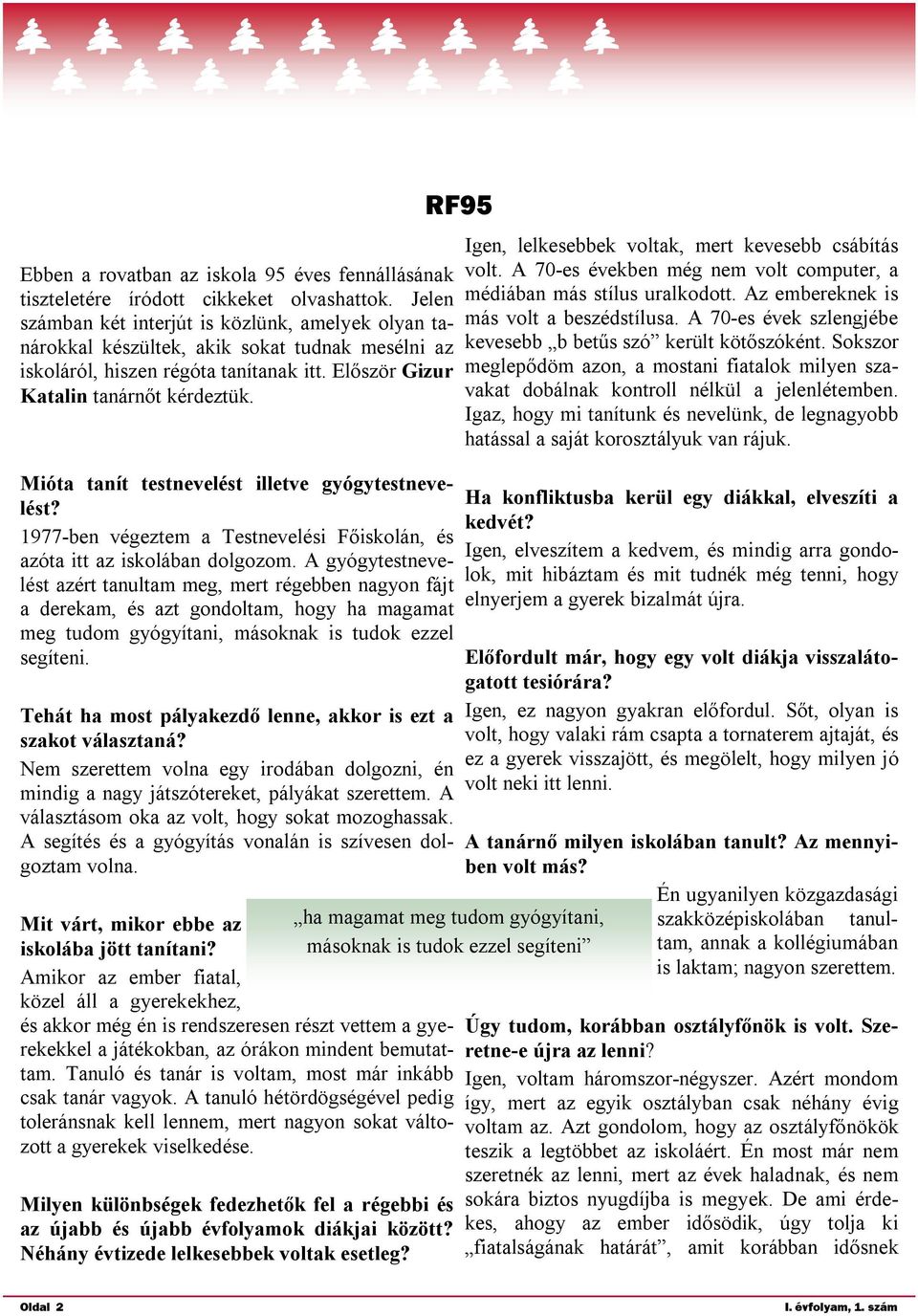 Mióta tanít testnevelést illetve gyógytestnevelést? 1977-ben végeztem a Testnevelési Főiskolán, és azóta itt az iskolában dolgozom.