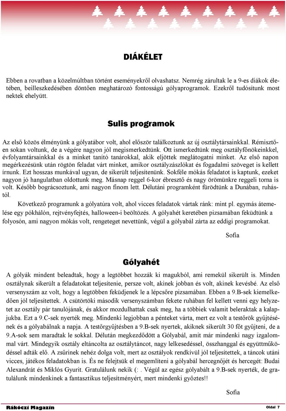 Rémisztően sokan voltunk, de a végére nagyon jól megismerkedtünk. Ott ismerkedtünk meg osztályfőnökeinkkel, évfolyamtársainkkal és a minket tanító tanárokkal, akik eljöttek meglátogatni minket.