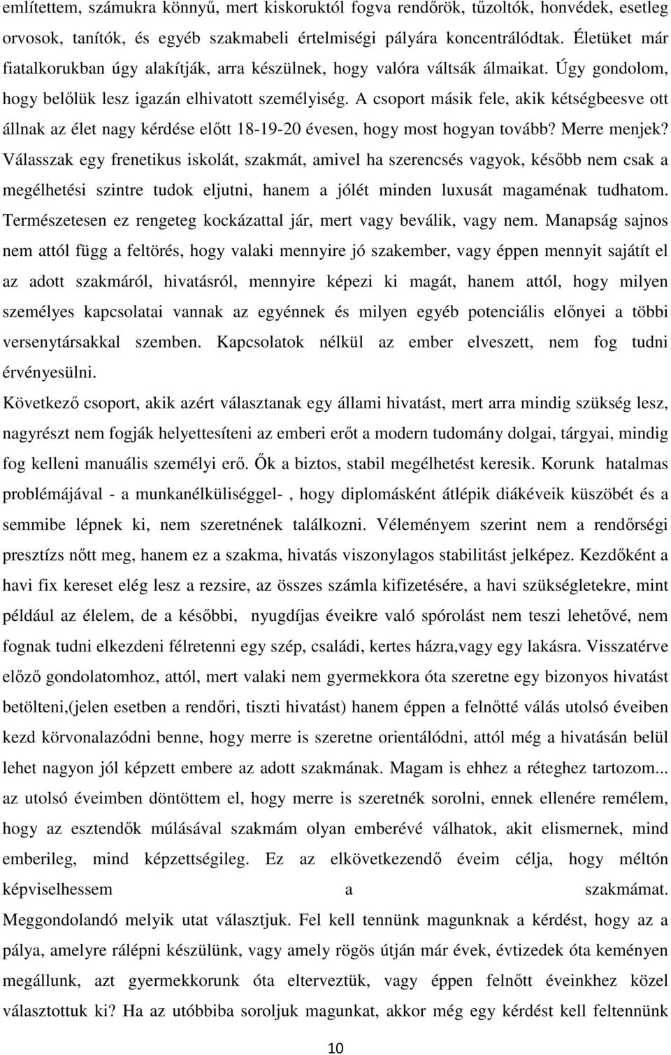 A csoport másik fele, akik kétségbeesve ott állnak az élet nagy kérdése előtt 18-19-20 évesen, hogy most hogyan tovább? Merre menjek?