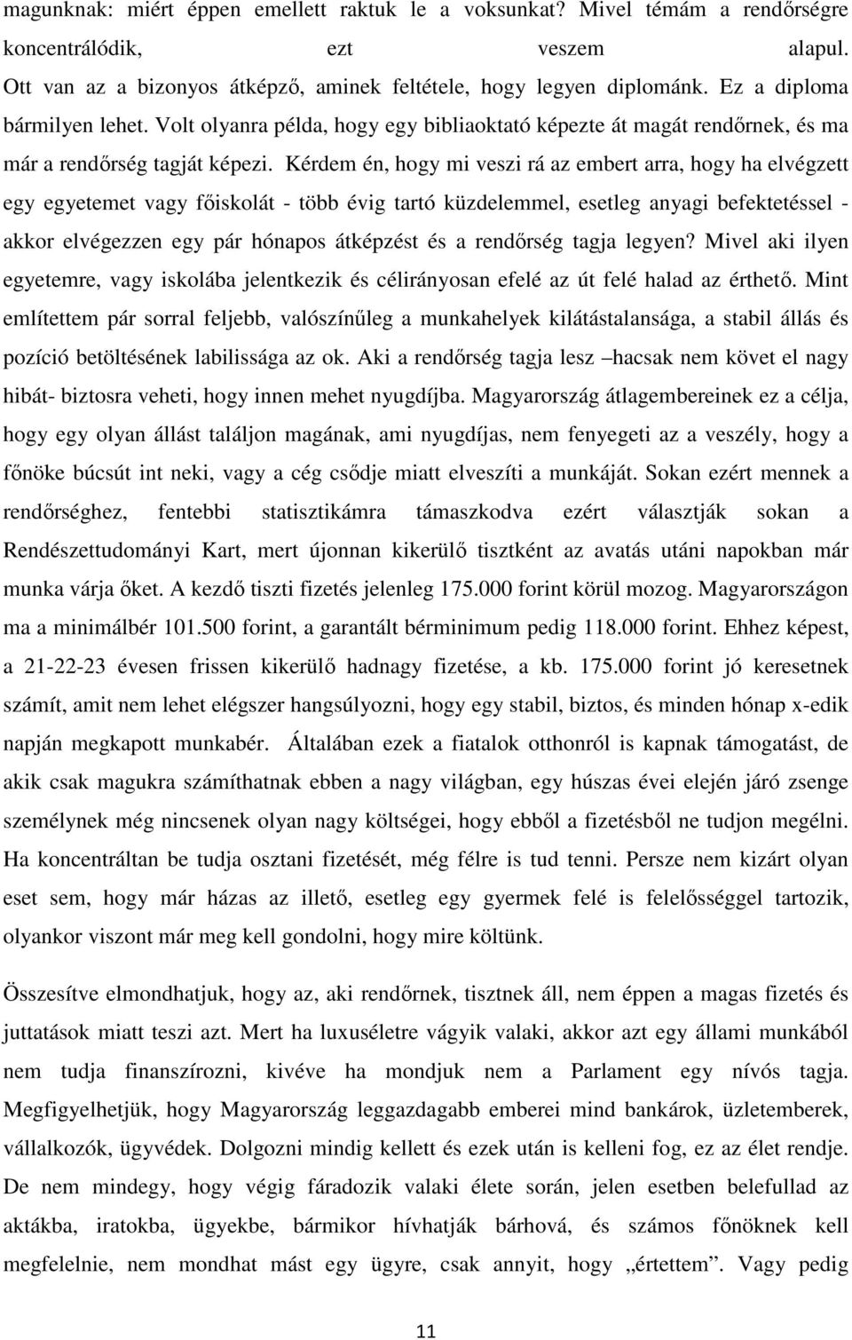 Kérdem én, hogy mi veszi rá az embert arra, hogy ha elvégzett egy egyetemet vagy főiskolát - több évig tartó küzdelemmel, esetleg anyagi befektetéssel - akkor elvégezzen egy pár hónapos átképzést és