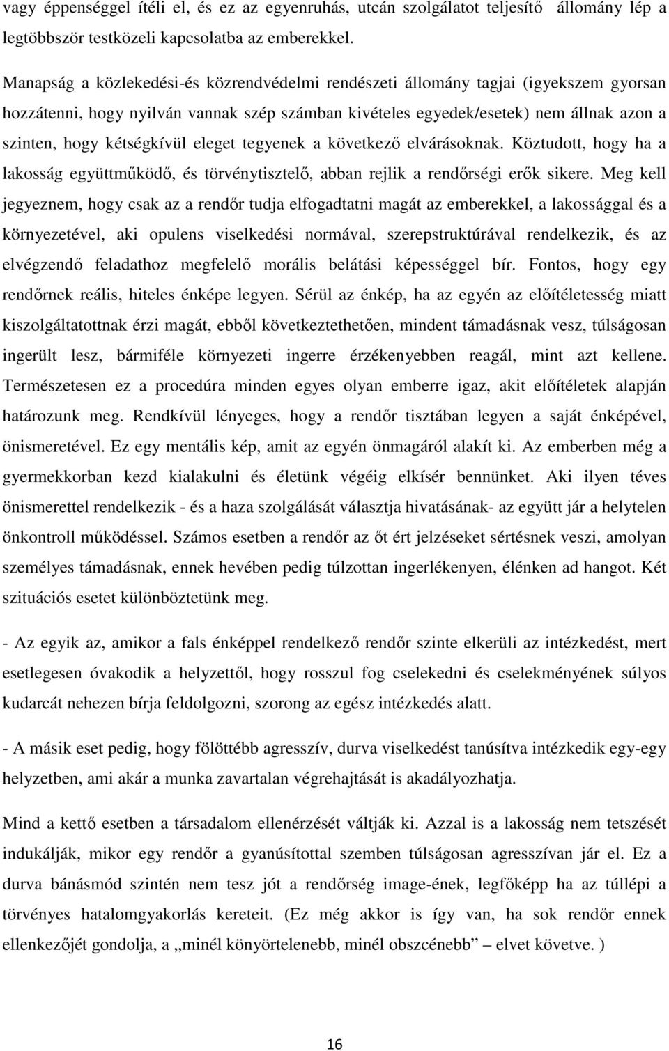 kétségkívül eleget tegyenek a következő elvárásoknak. Köztudott, hogy ha a lakosság együttműködő, és törvénytisztelő, abban rejlik a rendőrségi erők sikere.