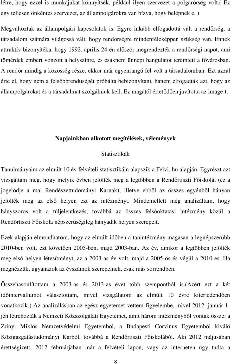 Ennek attraktív bizonyítéka, hogy 1992. április 24-én először megrendezték a rendőrségi napot, ami tömérdek embert vonzott a helyszínre, és csaknem ünnepi hangulatot teremtett a fővárosban.