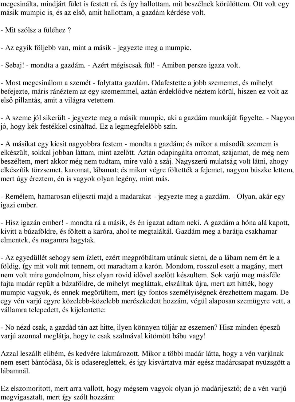 Odafestette a jobb szememet, és mihelyt befejezte, máris ránéztem az egy szememmel, aztán érdeklődve néztem körül, hiszen ez volt az első pillantás, amit a világra vetettem.