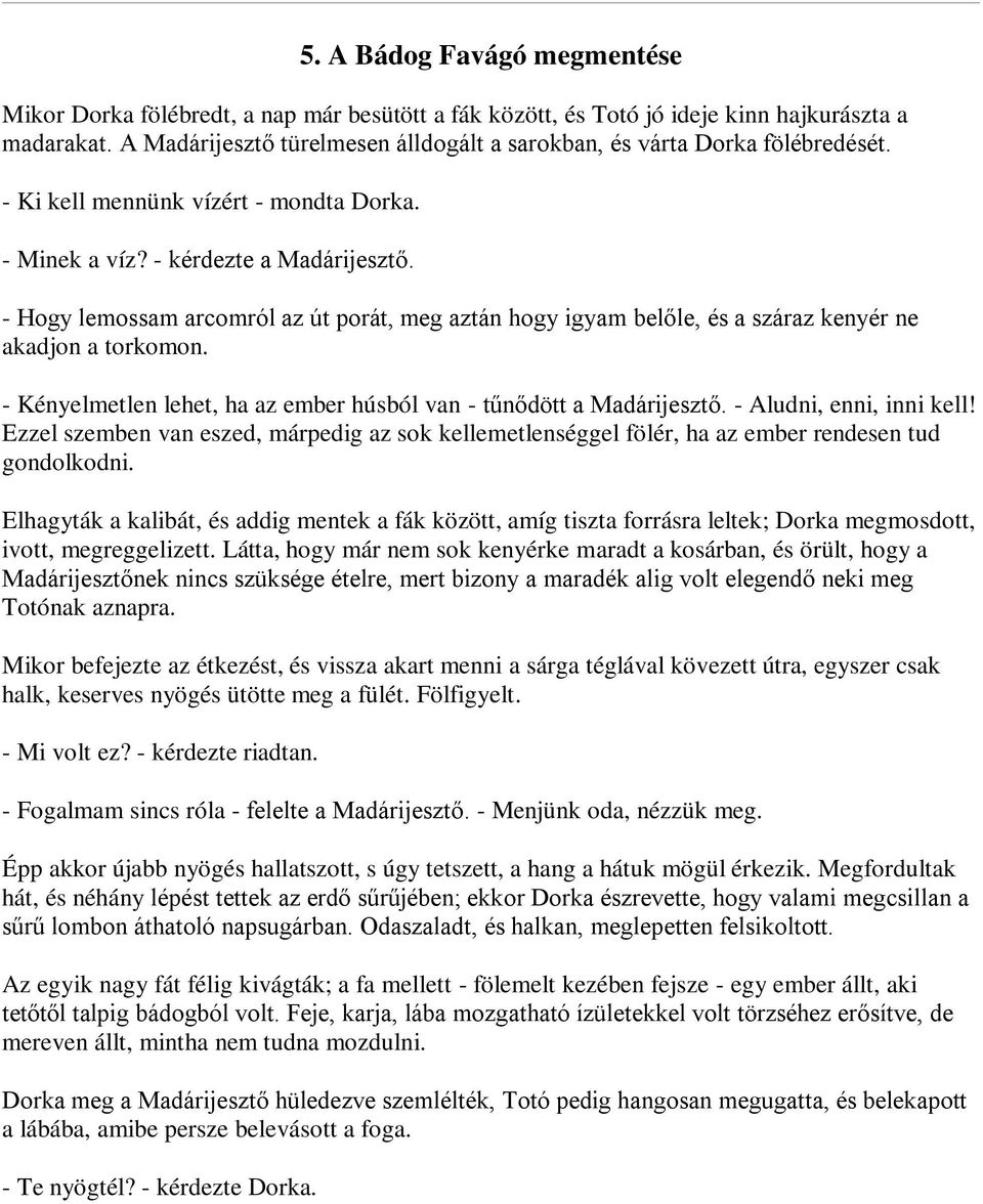 - Hogy lemossam arcomról az út porát, meg aztán hogy igyam belőle, és a száraz kenyér ne akadjon a torkomon. - Kényelmetlen lehet, ha az ember húsból van - tűnődött a Madárijesztő.