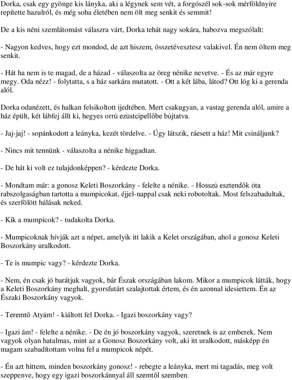 - Hát ha nem is te magad, de a házad - válaszolta az öreg nénike nevetve. - És az már egyre megy. Oda nézz! - folytatta, s a ház sarkára mutatott. - Ott a két lába, látod? Ott lóg ki a gerenda alól.