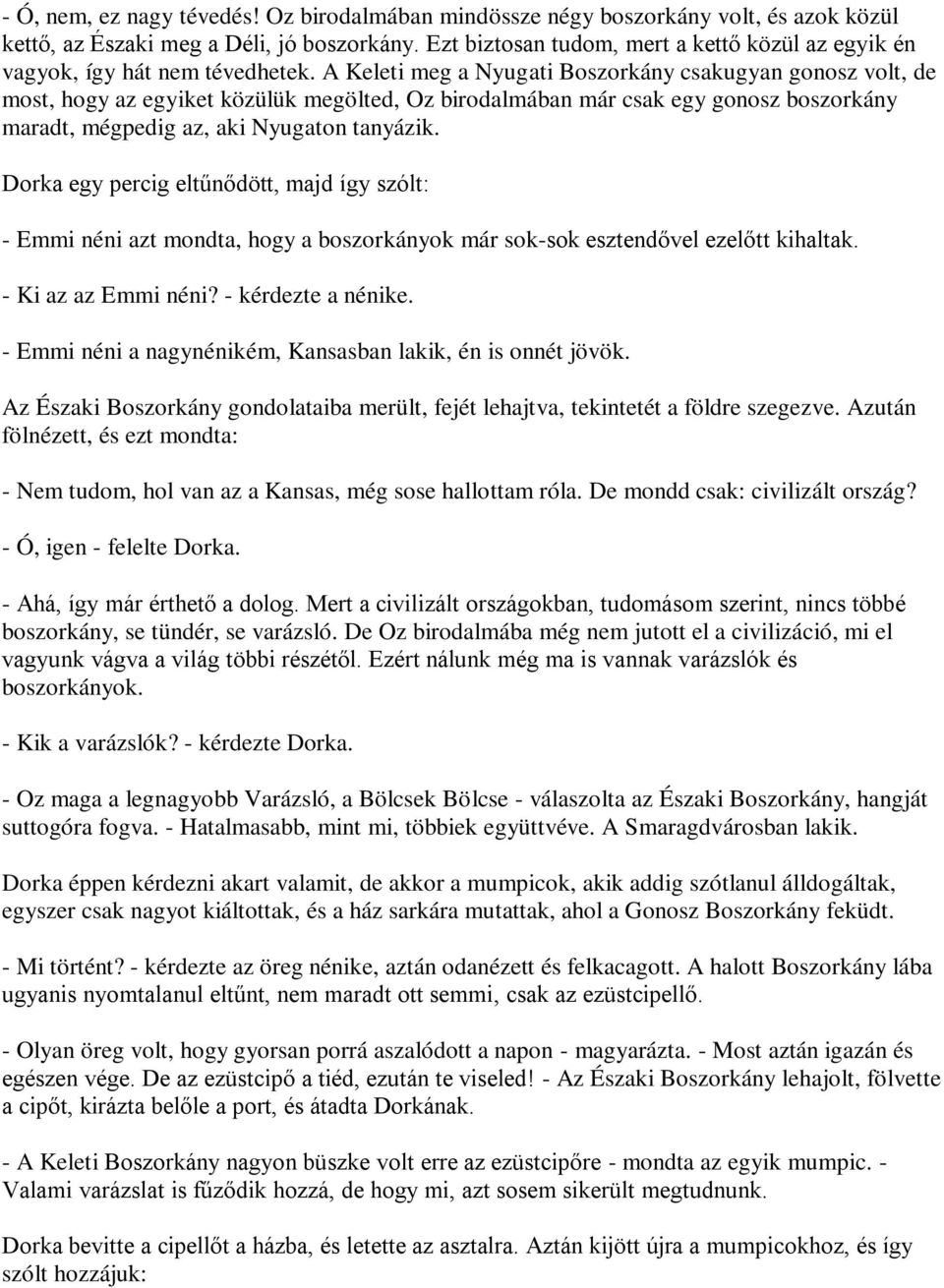 A Keleti meg a Nyugati Boszorkány csakugyan gonosz volt, de most, hogy az egyiket közülük megölted, Oz birodalmában már csak egy gonosz boszorkány maradt, mégpedig az, aki Nyugaton tanyázik.