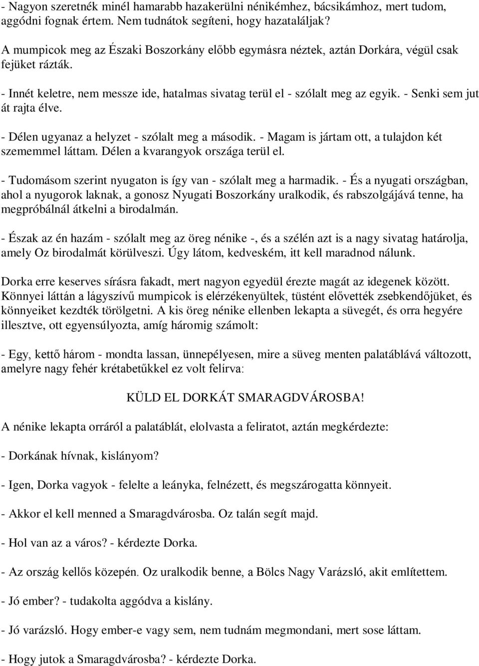 - Senki sem jut át rajta élve. - Délen ugyanaz a helyzet - szólalt meg a második. - Magam is jártam ott, a tulajdon két szememmel láttam. Délen a kvarangyok országa terül el.