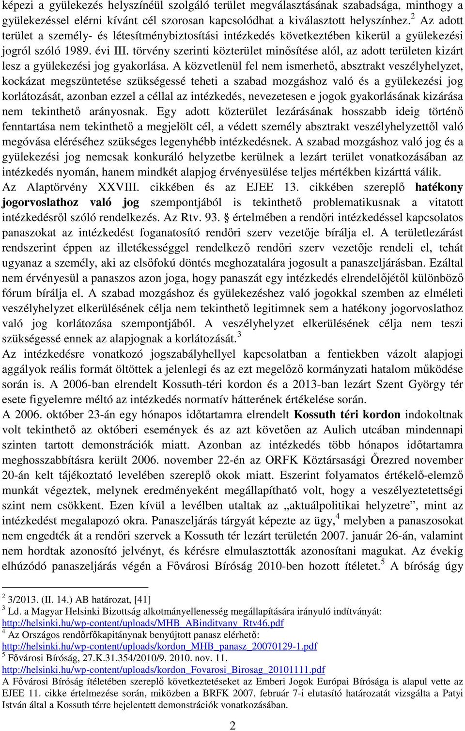 törvény szerinti közterület minősítése alól, az adott területen kizárt lesz a gyülekezési jog gyakorlása.