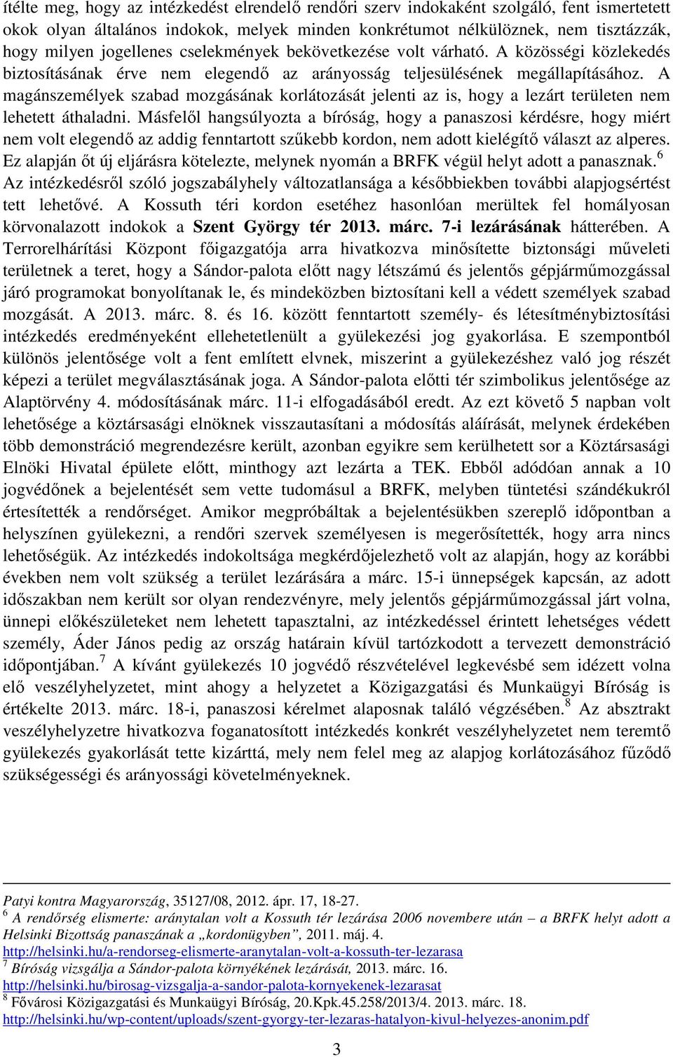 A magánszemélyek szabad mozgásának korlátozását jelenti az is, hogy a lezárt területen nem lehetett áthaladni.