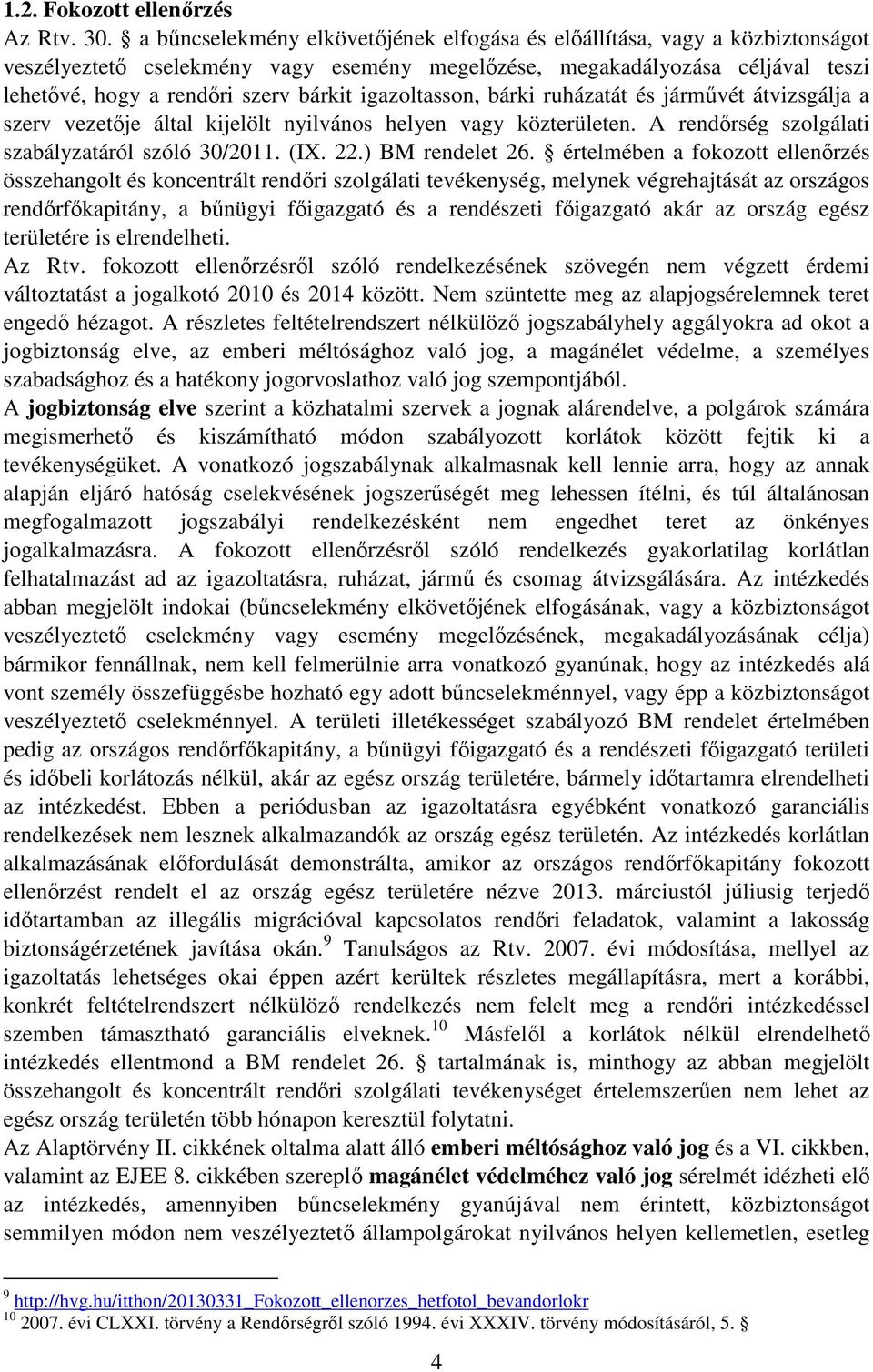 igazoltasson, bárki ruházatát és járművét átvizsgálja a szerv vezetője által kijelölt nyilvános helyen vagy közterületen. A rendőrség szolgálati szabályzatáról szóló 30/2011. (IX. 22.) BM rendelet 26.