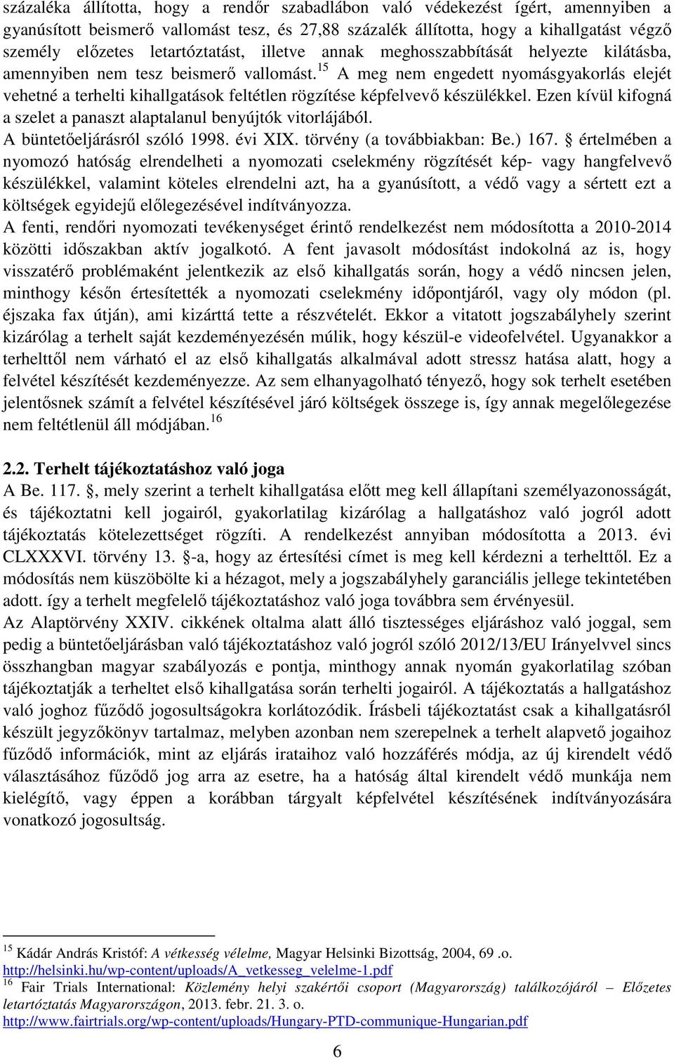 15 A meg nem engedett nyomásgyakorlás elejét vehetné a terhelti kihallgatások feltétlen rögzítése képfelvevő készülékkel. Ezen kívül kifogná a szelet a panaszt alaptalanul benyújtók vitorlájából.