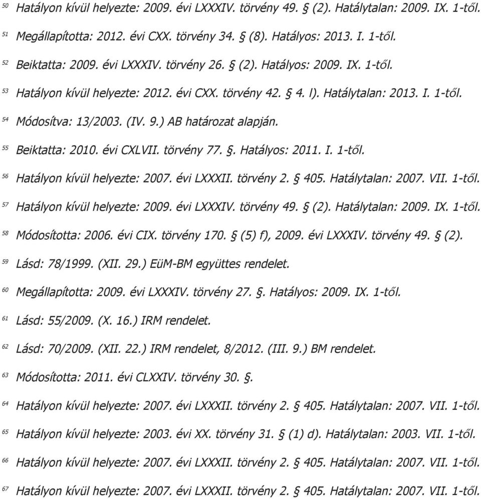 55 Beiktatta: 2010. évi CXLVII. törvény 77.. Hatályos: 2011. I. 1-től. 56 Hatályon kívül helyezte: 2007. évi LXXXII. törvény 2. 405. Hatálytalan: 2007. VII. 1-től. 57 Hatályon kívül helyezte: 2009.