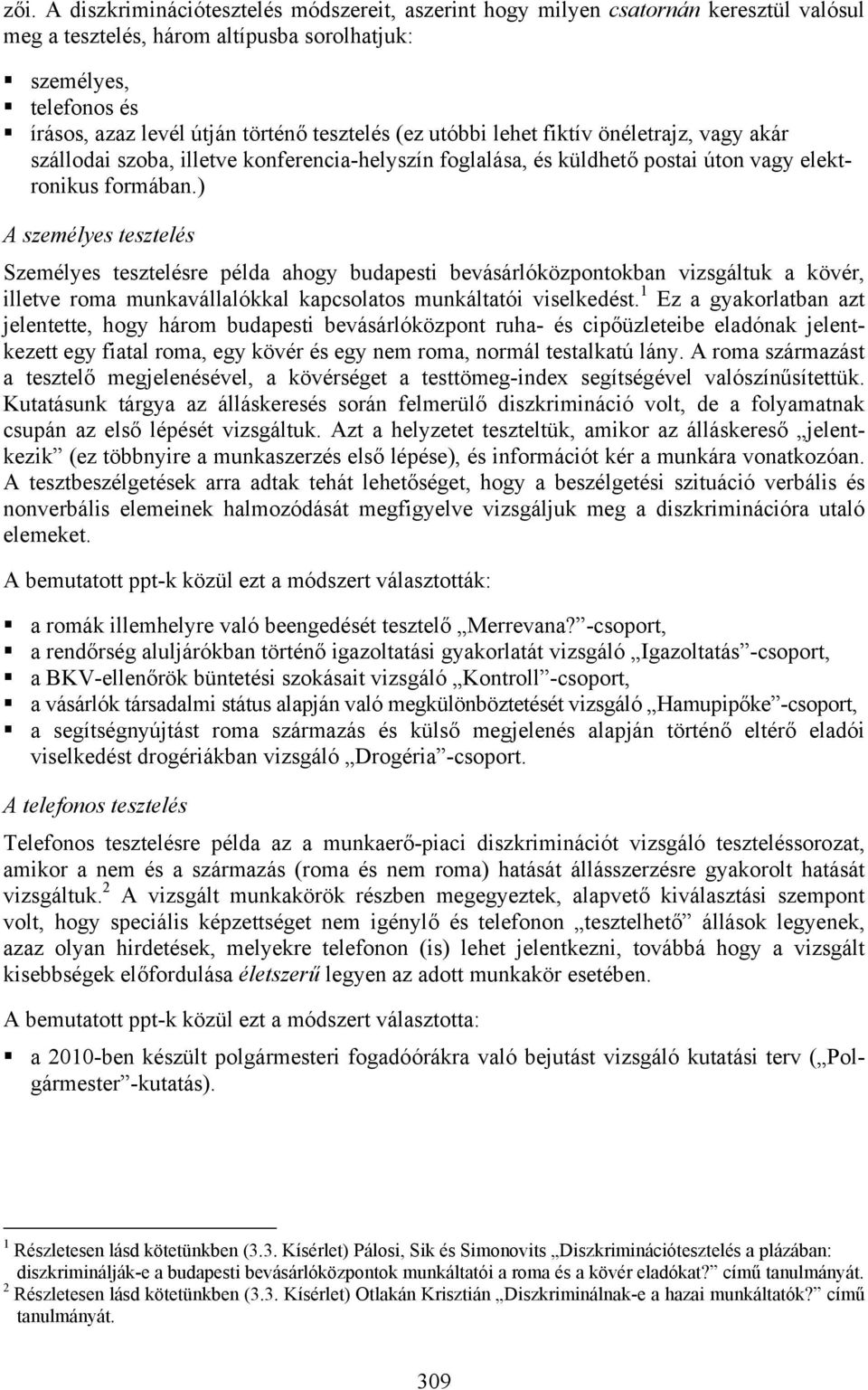 ) A személyes tesztelés Személyes tesztelésre példa ahogy budapesti bevásárlóközpontokban vizsgáltuk a kövér, illetve roma munkavállalókkal kapcsolatos munkáltatói viselkedést.