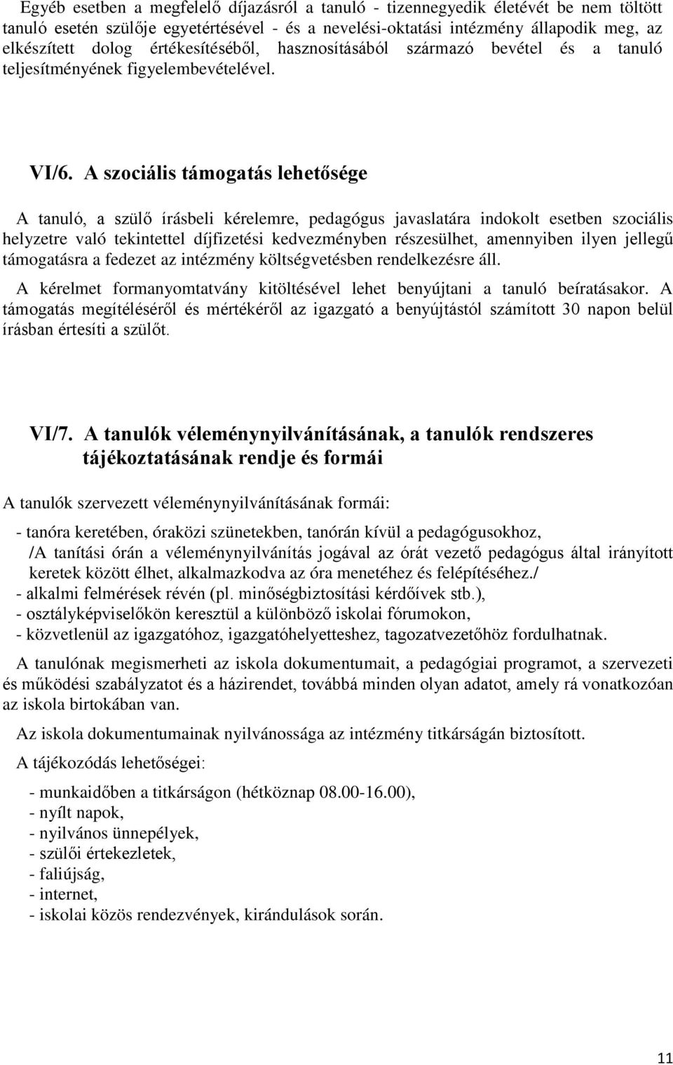 A szociális támogatás lehetősége A tanuló, a szülő írásbeli kérelemre, pedagógus javaslatára indokolt esetben szociális helyzetre való tekintettel díjfizetési kedvezményben részesülhet, amennyiben